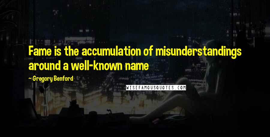 Gregory Benford Quotes: Fame is the accumulation of misunderstandings around a well-known name