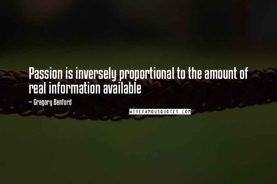 Gregory Benford Quotes: Passion is inversely proportional to the amount of real information available