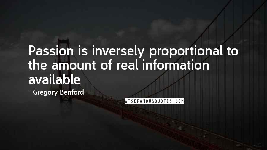 Gregory Benford Quotes: Passion is inversely proportional to the amount of real information available