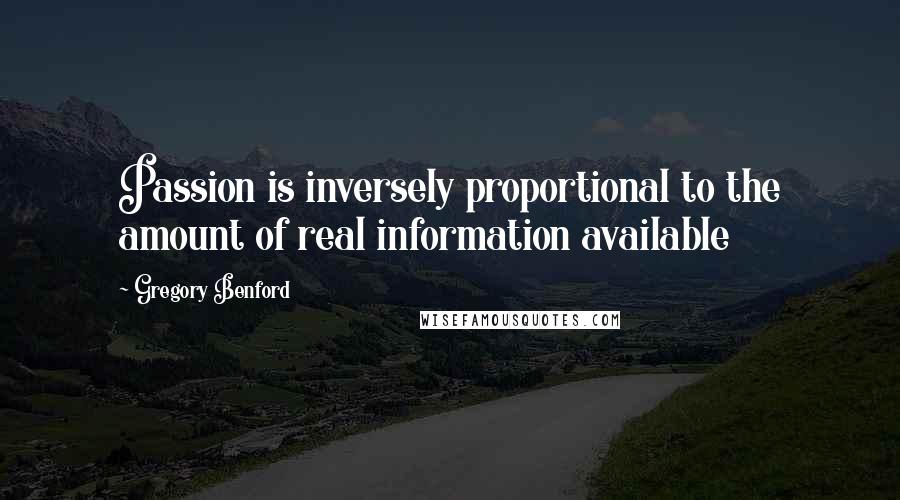 Gregory Benford Quotes: Passion is inversely proportional to the amount of real information available