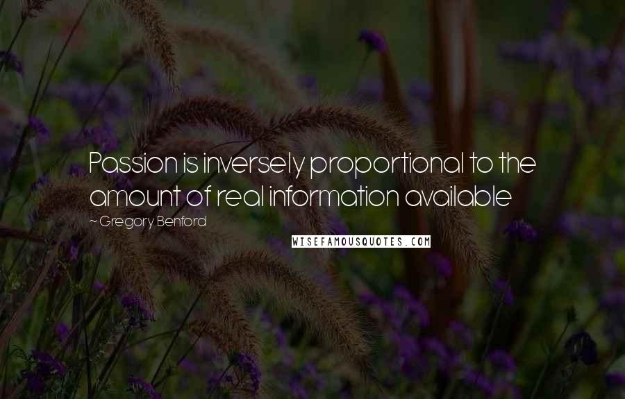 Gregory Benford Quotes: Passion is inversely proportional to the amount of real information available