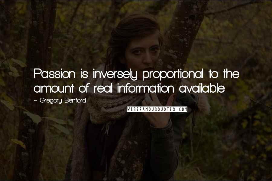 Gregory Benford Quotes: Passion is inversely proportional to the amount of real information available