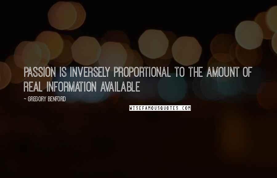 Gregory Benford Quotes: Passion is inversely proportional to the amount of real information available
