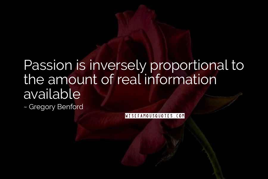 Gregory Benford Quotes: Passion is inversely proportional to the amount of real information available