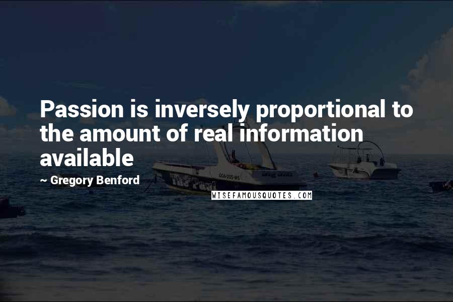Gregory Benford Quotes: Passion is inversely proportional to the amount of real information available