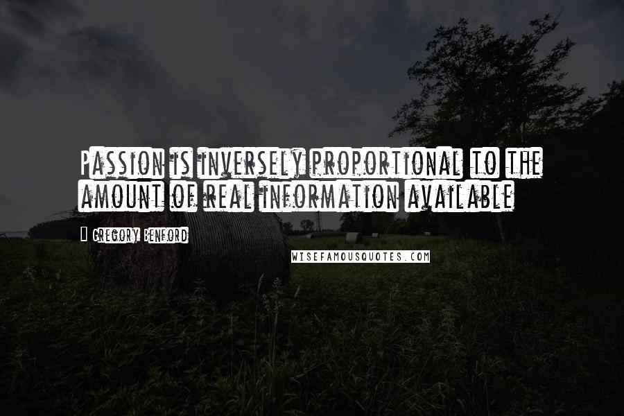 Gregory Benford Quotes: Passion is inversely proportional to the amount of real information available