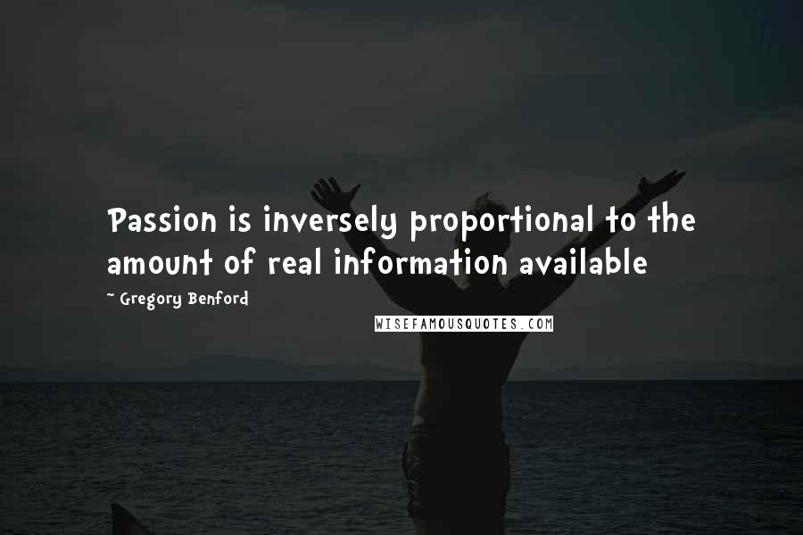 Gregory Benford Quotes: Passion is inversely proportional to the amount of real information available