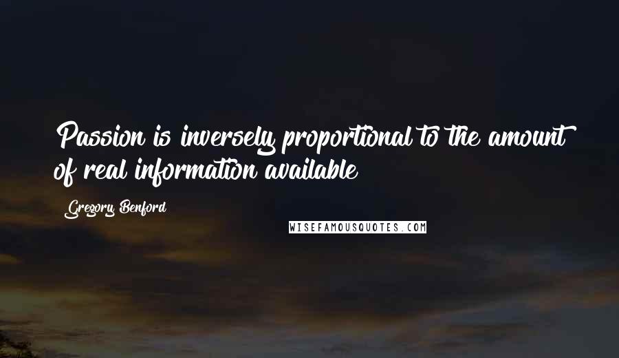 Gregory Benford Quotes: Passion is inversely proportional to the amount of real information available