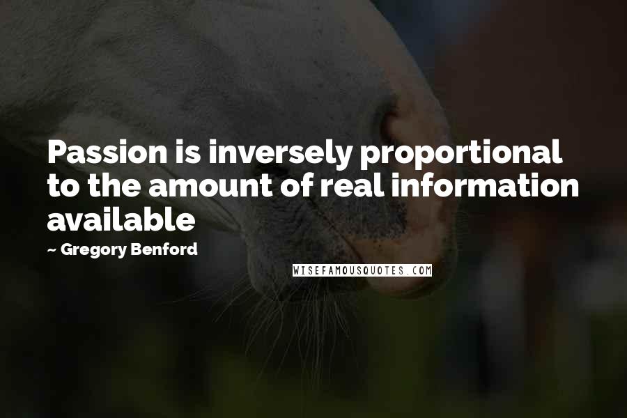Gregory Benford Quotes: Passion is inversely proportional to the amount of real information available