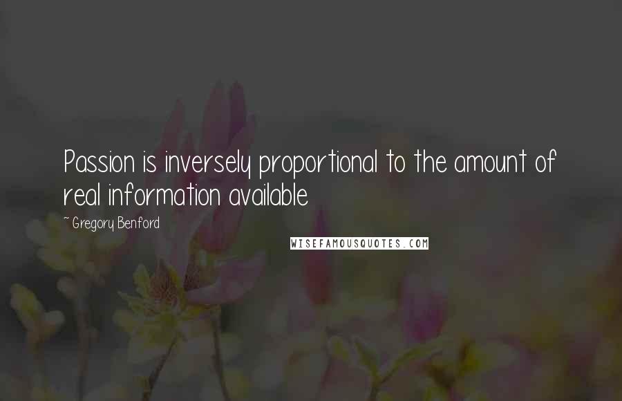 Gregory Benford Quotes: Passion is inversely proportional to the amount of real information available