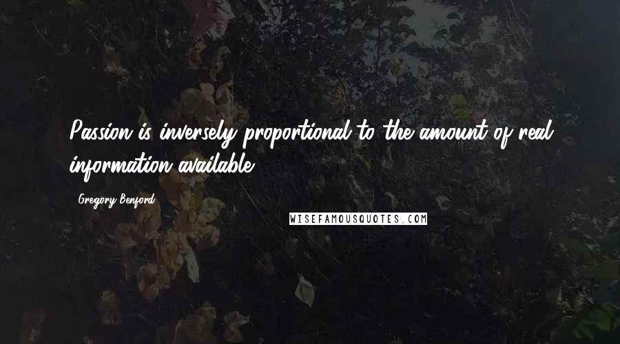 Gregory Benford Quotes: Passion is inversely proportional to the amount of real information available