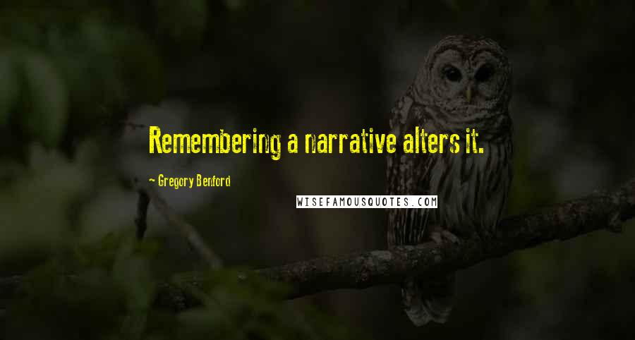 Gregory Benford Quotes: Remembering a narrative alters it.