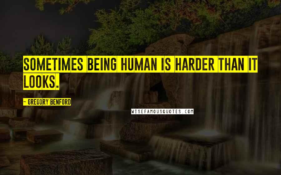 Gregory Benford Quotes: Sometimes being human is harder than it looks.