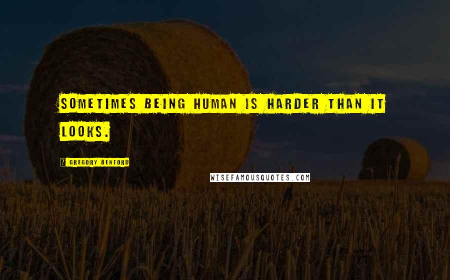 Gregory Benford Quotes: Sometimes being human is harder than it looks.