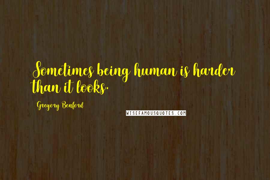 Gregory Benford Quotes: Sometimes being human is harder than it looks.