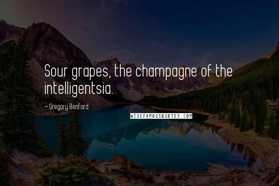 Gregory Benford Quotes: Sour grapes, the champagne of the intelligentsia.
