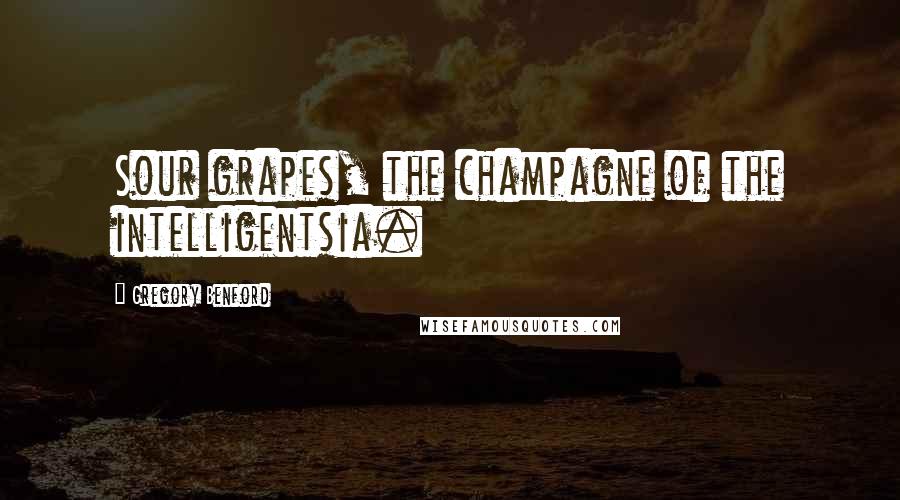 Gregory Benford Quotes: Sour grapes, the champagne of the intelligentsia.