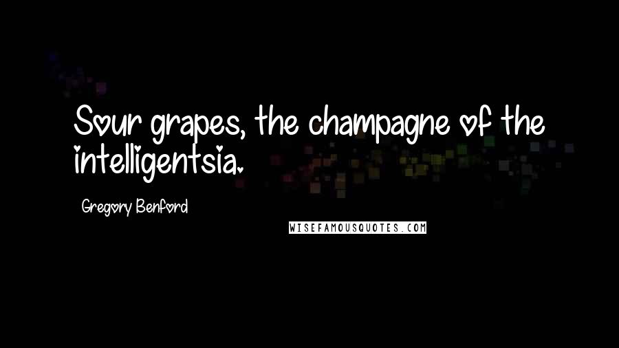 Gregory Benford Quotes: Sour grapes, the champagne of the intelligentsia.