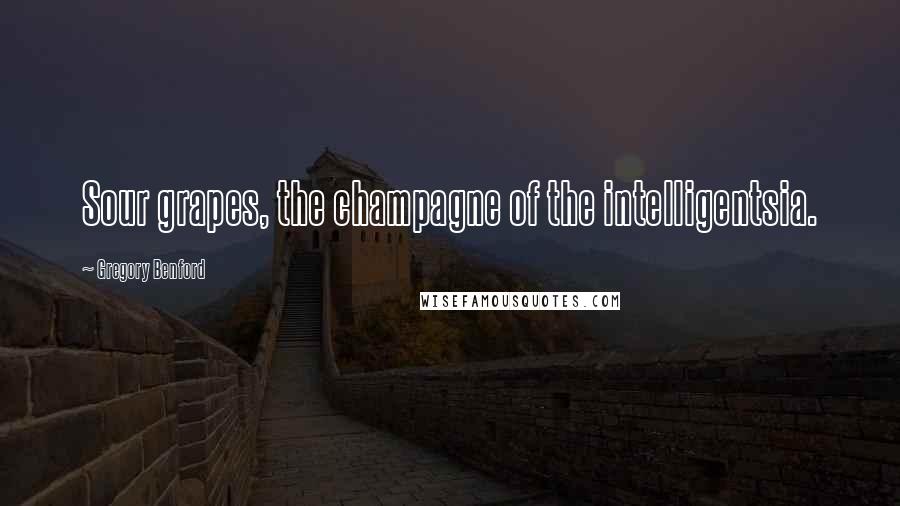 Gregory Benford Quotes: Sour grapes, the champagne of the intelligentsia.