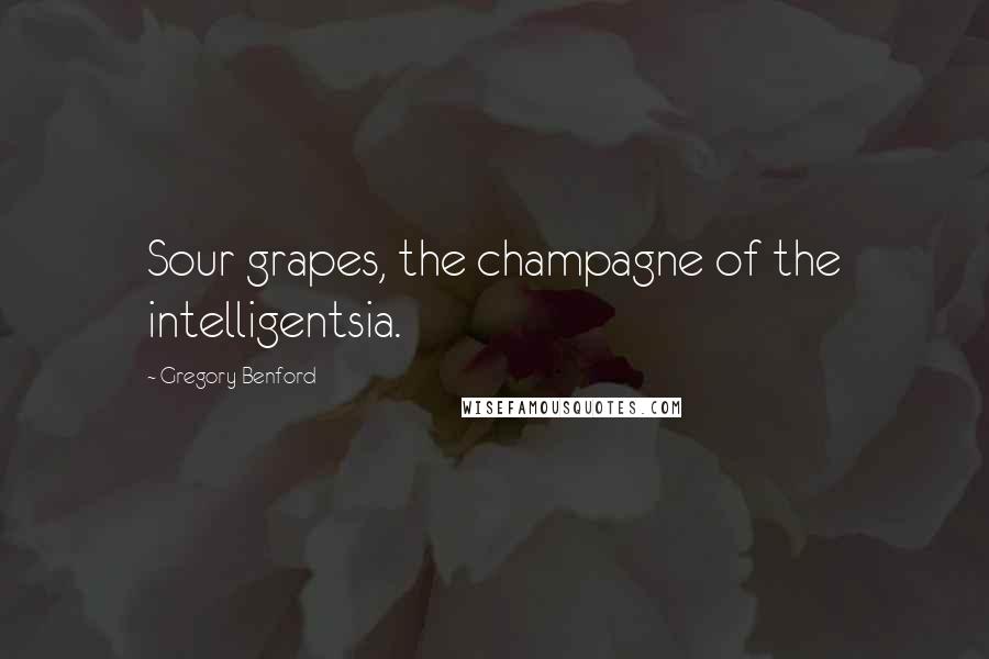 Gregory Benford Quotes: Sour grapes, the champagne of the intelligentsia.