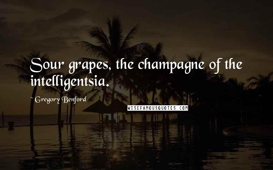 Gregory Benford Quotes: Sour grapes, the champagne of the intelligentsia.