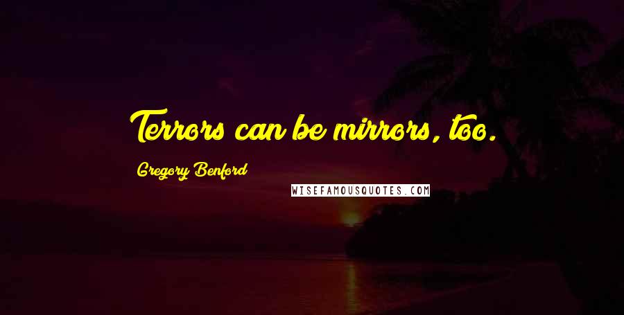 Gregory Benford Quotes: Terrors can be mirrors, too.