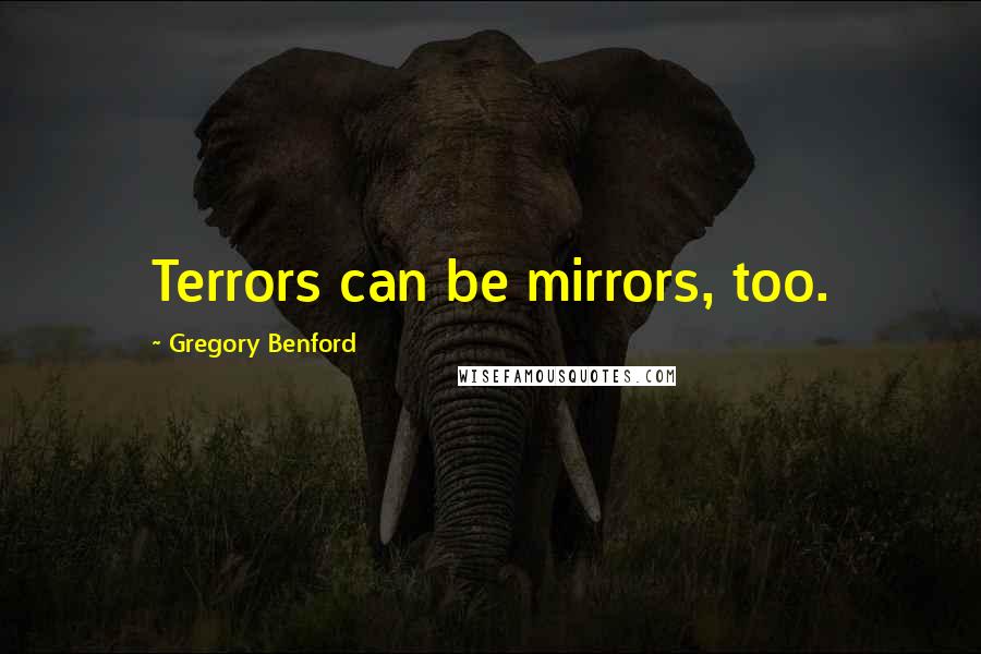 Gregory Benford Quotes: Terrors can be mirrors, too.