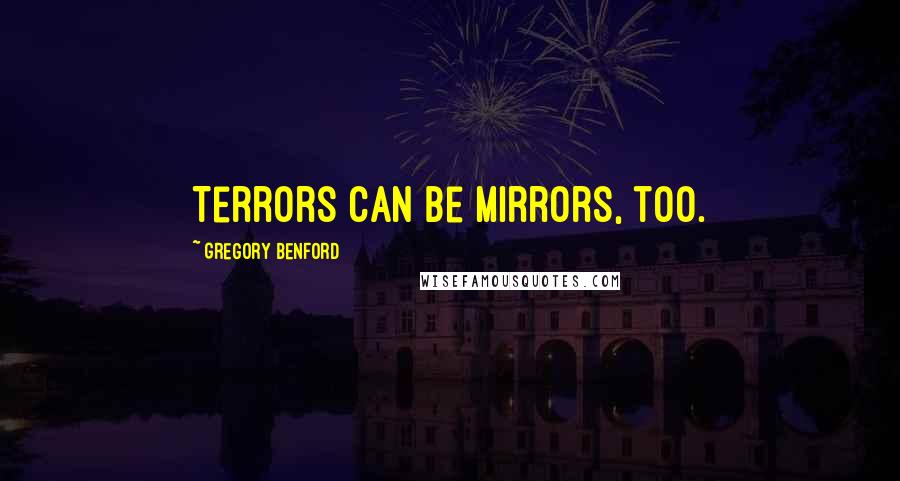 Gregory Benford Quotes: Terrors can be mirrors, too.
