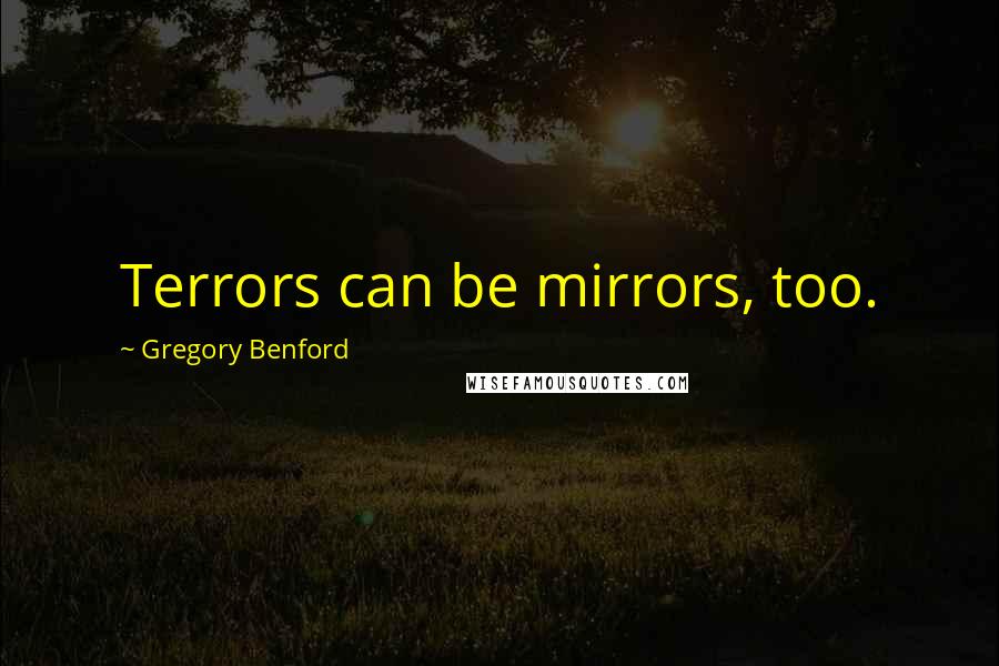 Gregory Benford Quotes: Terrors can be mirrors, too.