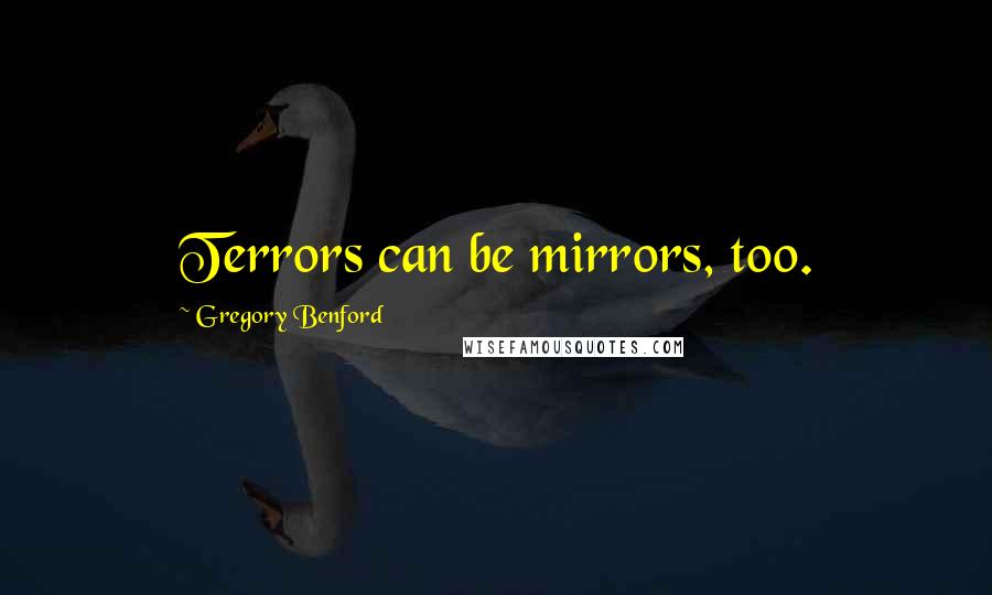 Gregory Benford Quotes: Terrors can be mirrors, too.