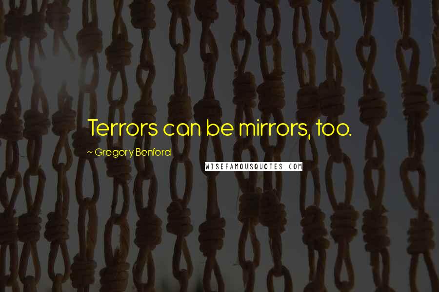 Gregory Benford Quotes: Terrors can be mirrors, too.