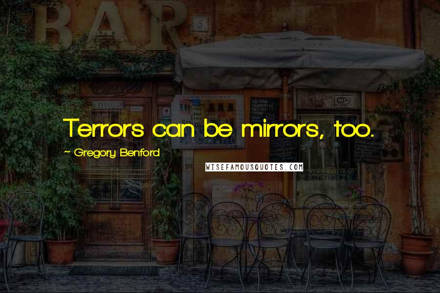 Gregory Benford Quotes: Terrors can be mirrors, too.