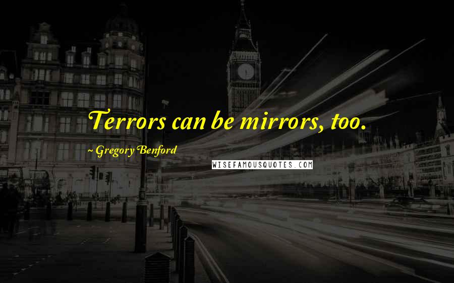 Gregory Benford Quotes: Terrors can be mirrors, too.