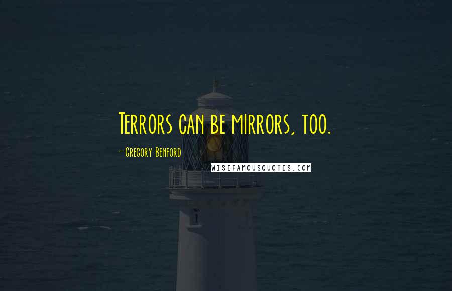 Gregory Benford Quotes: Terrors can be mirrors, too.