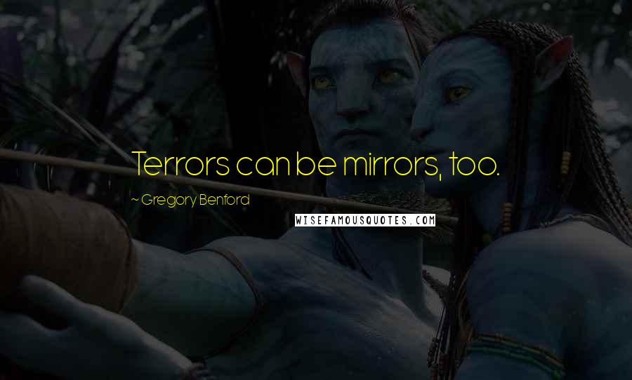 Gregory Benford Quotes: Terrors can be mirrors, too.