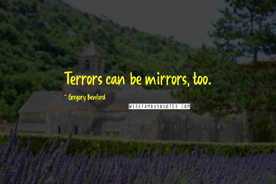 Gregory Benford Quotes: Terrors can be mirrors, too.