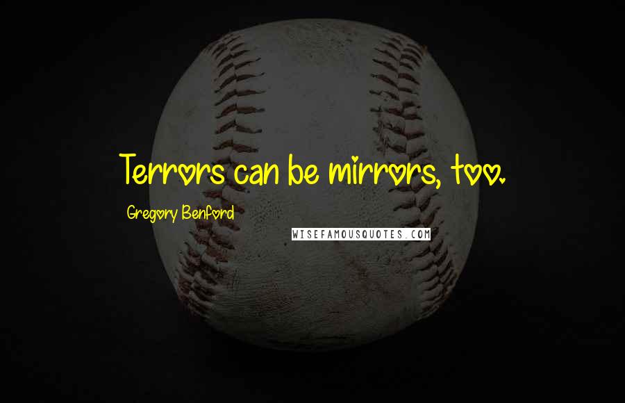 Gregory Benford Quotes: Terrors can be mirrors, too.