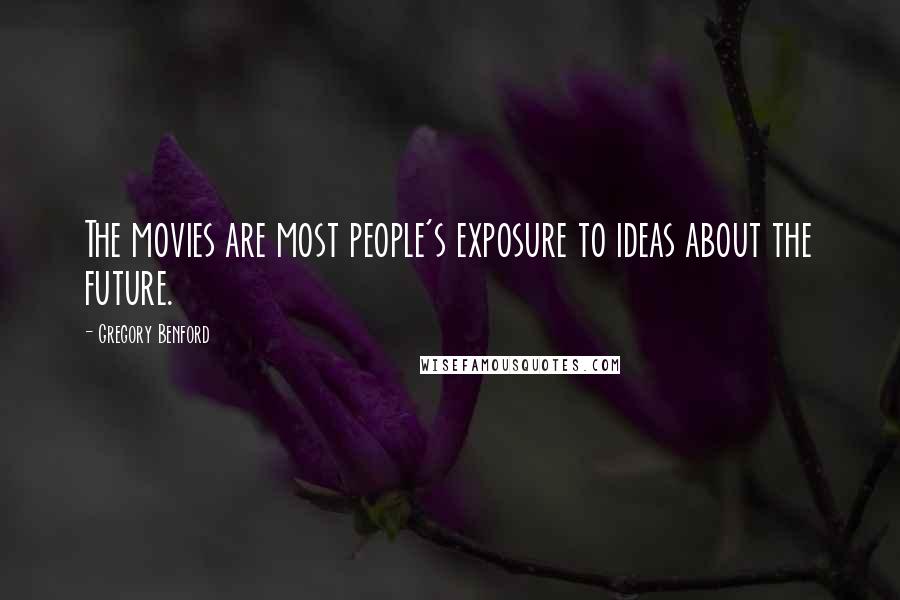 Gregory Benford Quotes: The movies are most people's exposure to ideas about the future.