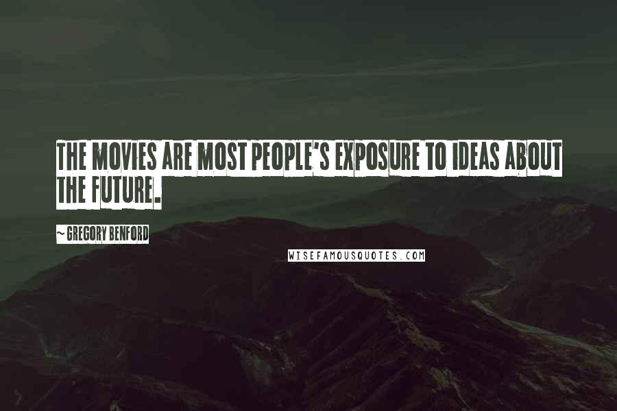 Gregory Benford Quotes: The movies are most people's exposure to ideas about the future.