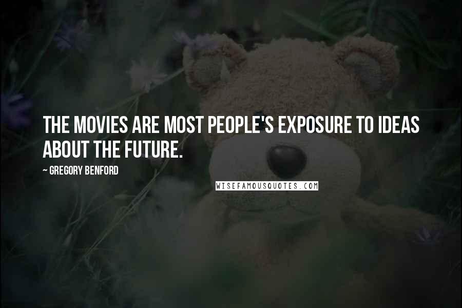 Gregory Benford Quotes: The movies are most people's exposure to ideas about the future.
