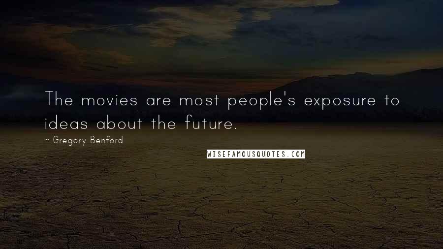 Gregory Benford Quotes: The movies are most people's exposure to ideas about the future.