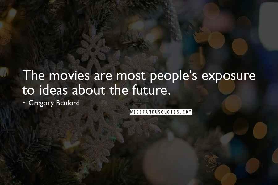 Gregory Benford Quotes: The movies are most people's exposure to ideas about the future.