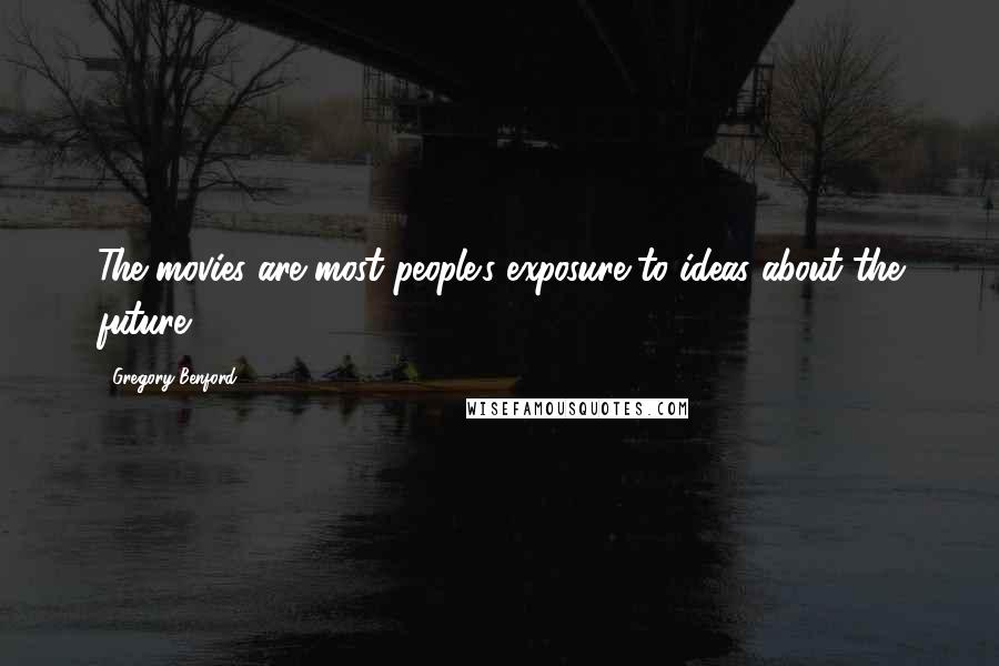 Gregory Benford Quotes: The movies are most people's exposure to ideas about the future.
