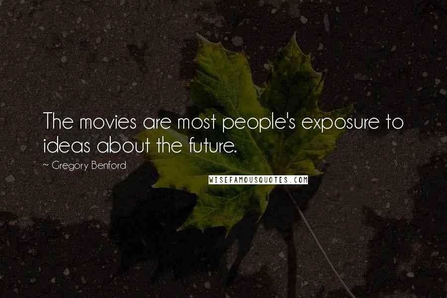 Gregory Benford Quotes: The movies are most people's exposure to ideas about the future.