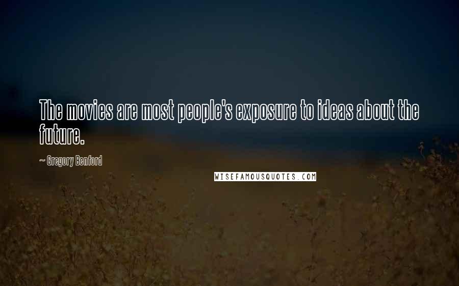 Gregory Benford Quotes: The movies are most people's exposure to ideas about the future.