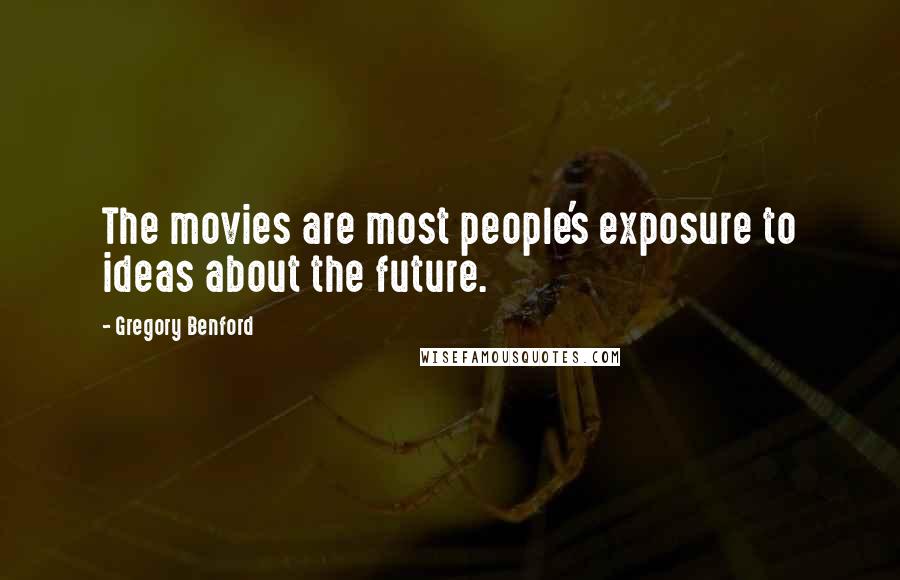 Gregory Benford Quotes: The movies are most people's exposure to ideas about the future.