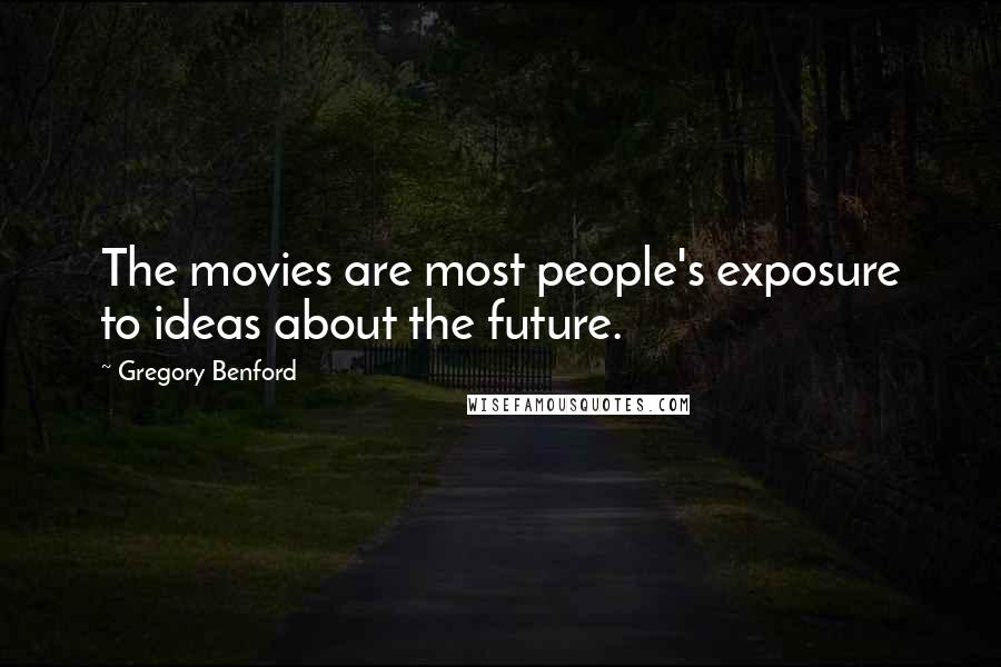 Gregory Benford Quotes: The movies are most people's exposure to ideas about the future.