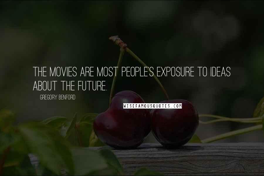 Gregory Benford Quotes: The movies are most people's exposure to ideas about the future.