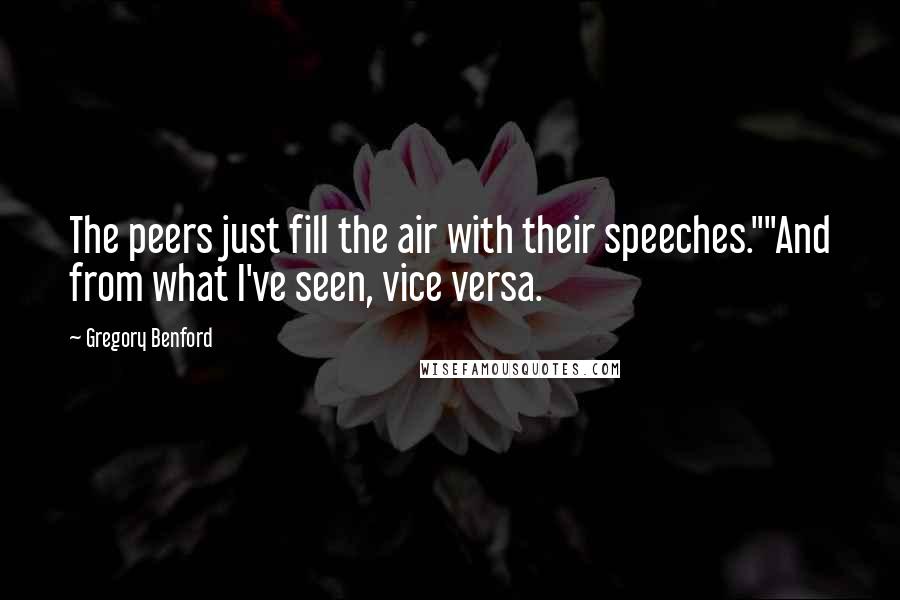 Gregory Benford Quotes: The peers just fill the air with their speeches.""And from what I've seen, vice versa.