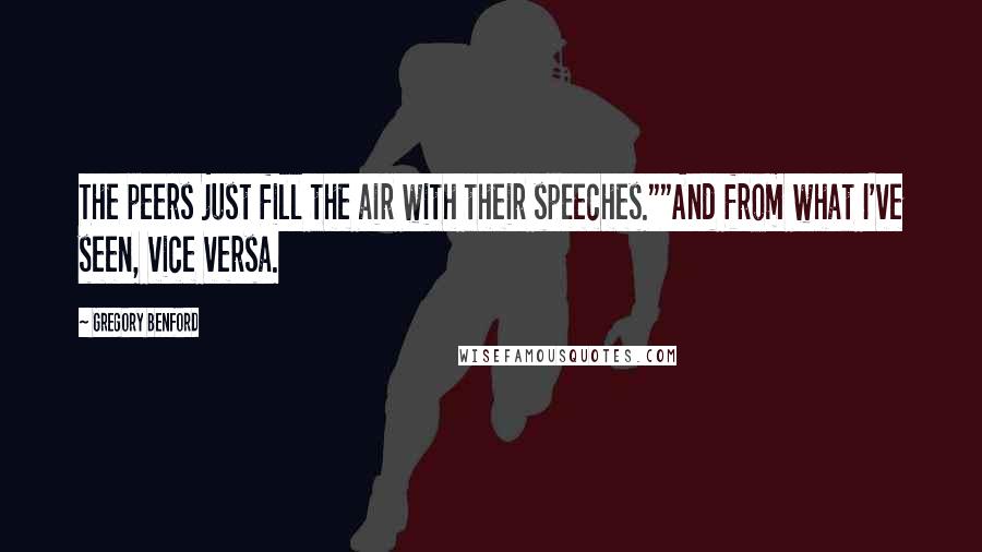 Gregory Benford Quotes: The peers just fill the air with their speeches.""And from what I've seen, vice versa.